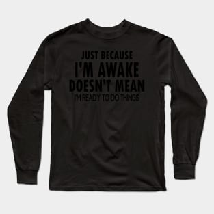 Just Because I'M Awake For Tweens Andns Long Sleeve T-Shirt